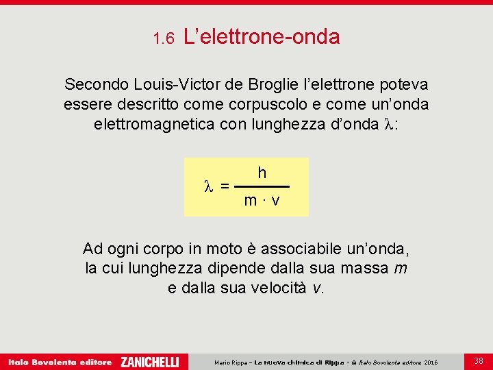 1. 6 L’elettrone-onda Secondo Louis-Victor de Broglie l’elettrone poteva essere descritto come corpuscolo e