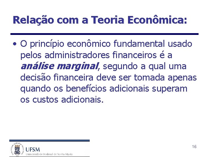 Relação com a Teoria Econômica: • O princípio econômico fundamental usado pelos administradores financeiros