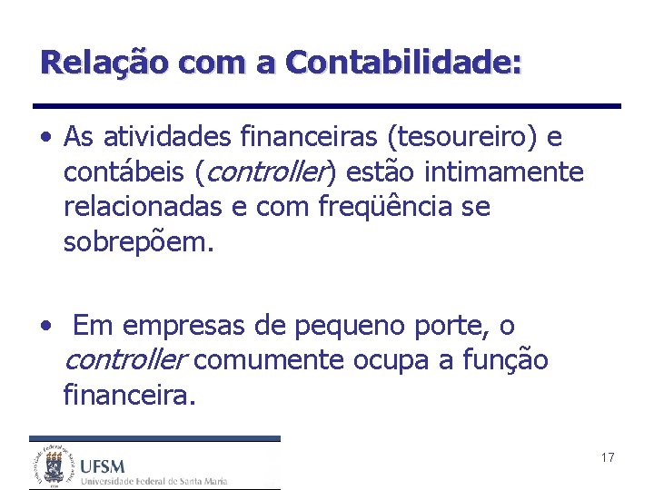 Relação com a Contabilidade: • As atividades financeiras (tesoureiro) e contábeis (controller) estão intimamente