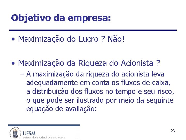 Objetivo da empresa: • Maximização do Lucro ? Não! • Maximização da Riqueza do