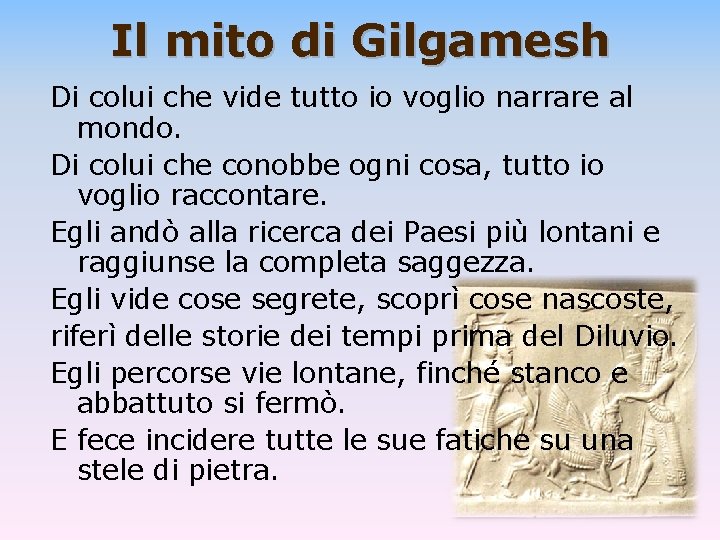 Il mito di Gilgamesh Di colui che vide tutto io voglio narrare al mondo.