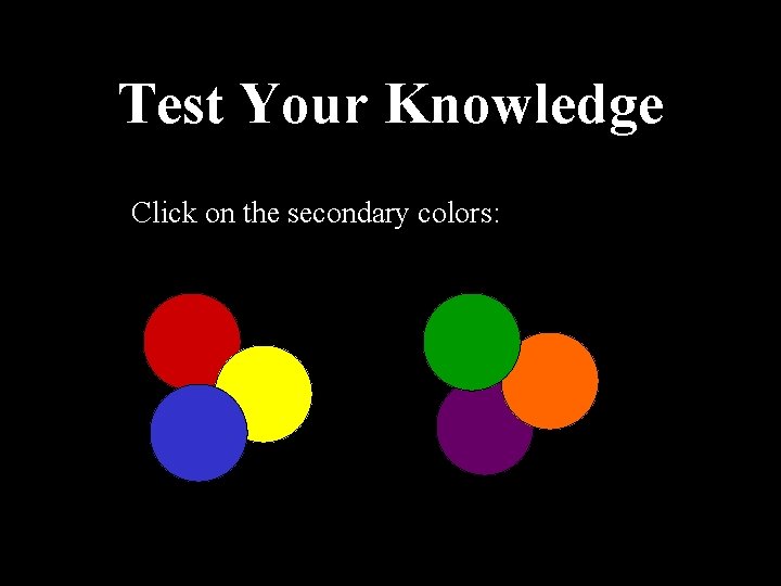 Test Your Knowledge Click on the secondary colors: 