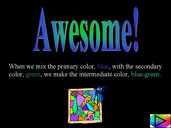 When we mix the primary color, blue, with the secondary color, green, we make