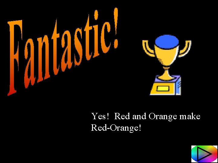 Yes! Red and Orange make Red-Orange! 