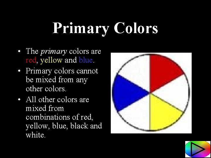 Primary Colors • The primary colors are red, yellow and blue. • Primary colors