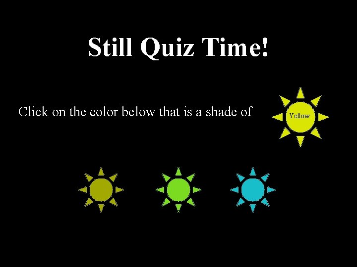 Still Quiz Time! Click on the color below that is a shade of Yellow