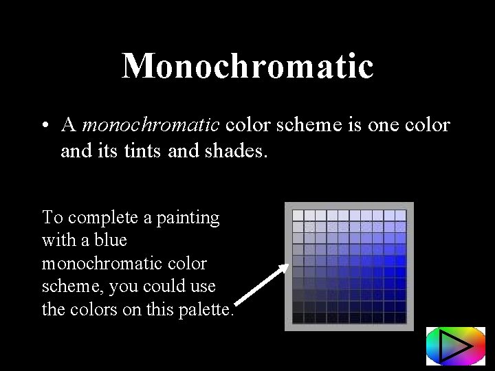 Monochromatic • A monochromatic color scheme is one color and its tints and shades.