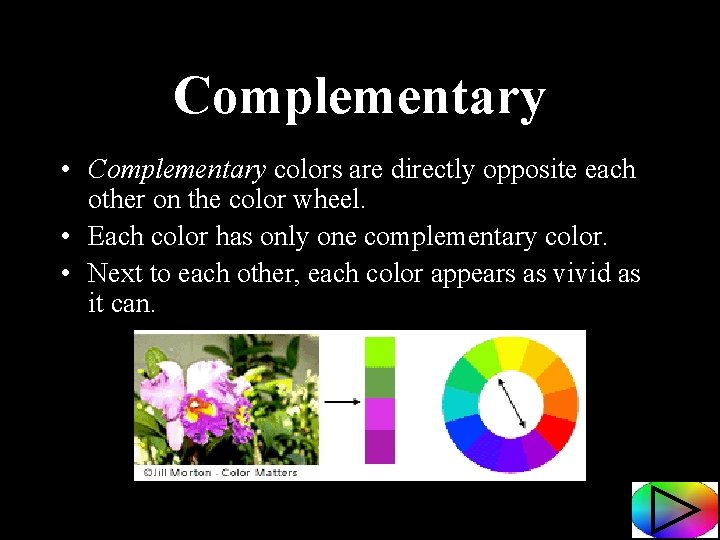 Complementary • Complementary colors are directly opposite each other on the color wheel. •