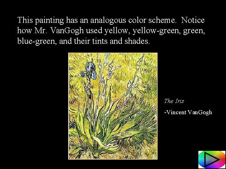 This painting has an analogous color scheme. Notice how Mr. Van. Gogh used yellow,