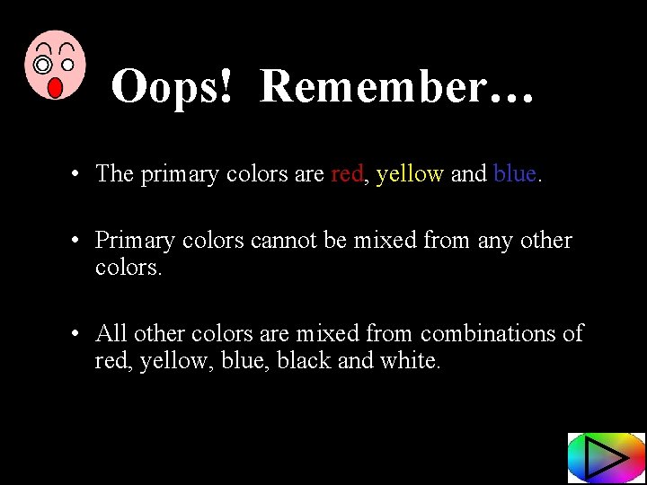 Oops! Remember… • The primary colors are red, yellow and blue. • Primary colors