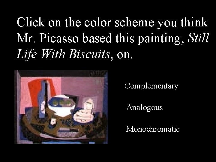 Click on the color scheme you think Mr. Picasso based this painting, Still Life