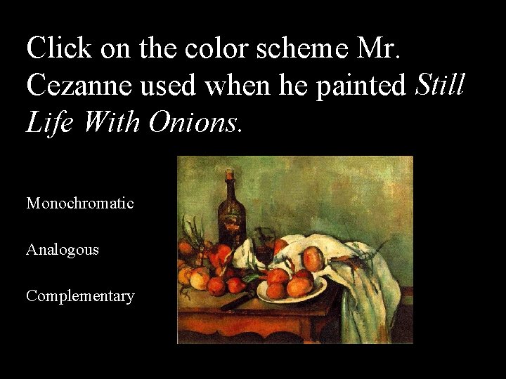 Click on the color scheme Mr. Cezanne used when he painted Still Life With