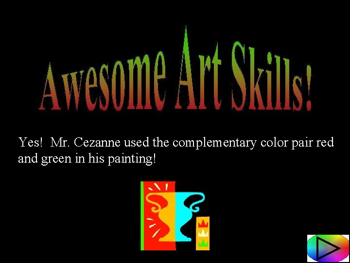 Yes! Mr. Cezanne used the complementary color pair red and green in his painting!