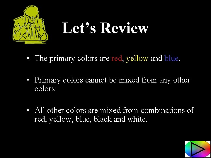 Let’s Review • The primary colors are red, yellow and blue. • Primary colors