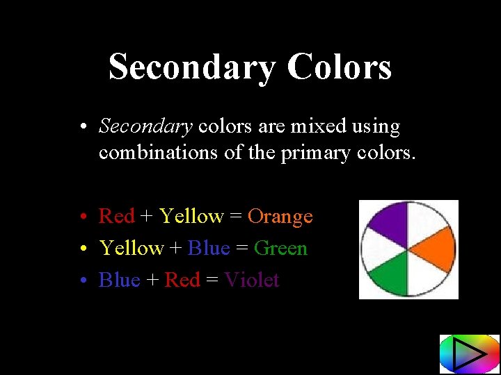 Secondary Colors • Secondary colors are mixed using combinations of the primary colors. •