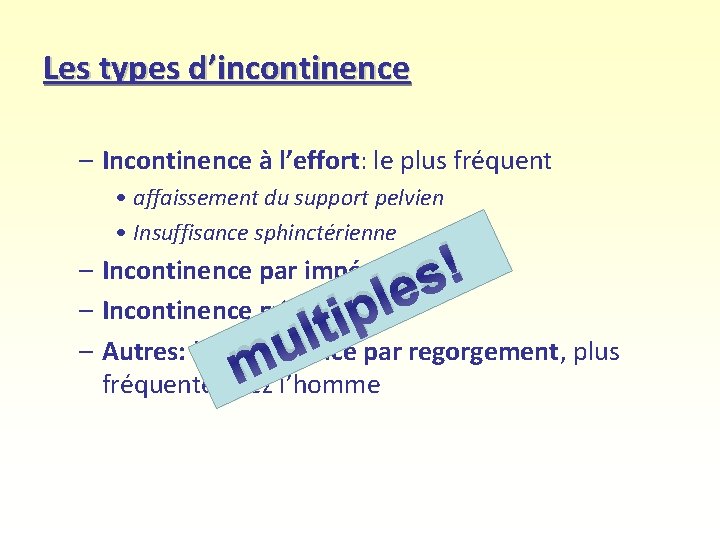 Les types d’incontinence – Incontinence à l’effort: le plus fréquent • affaissement du support Les types d’incontinence – Incontinence à l’effort: le plus fréquent • affaissement du support