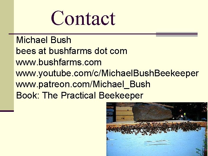 Contact Michael Bush bees at bushfarms dot com www. bushfarms. com www. youtube. com/c/Michael.