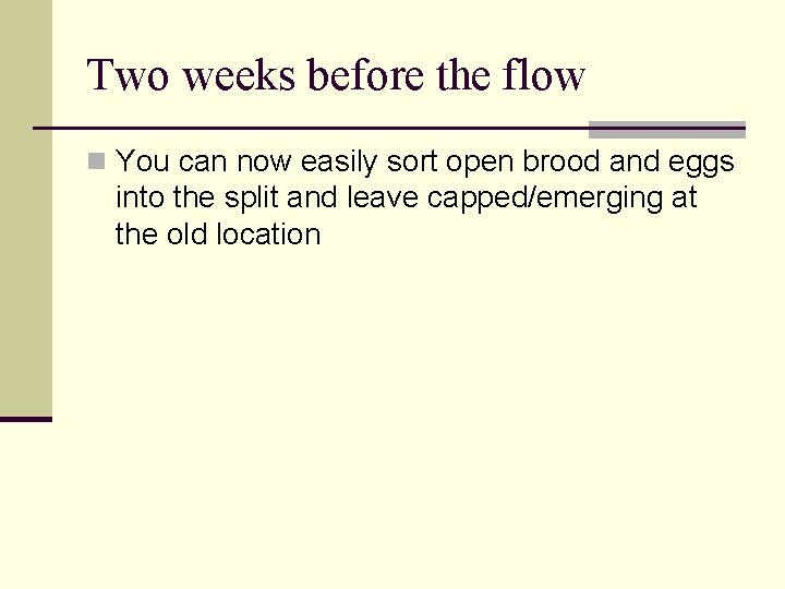 Two weeks before the flow n You can now easily sort open brood and