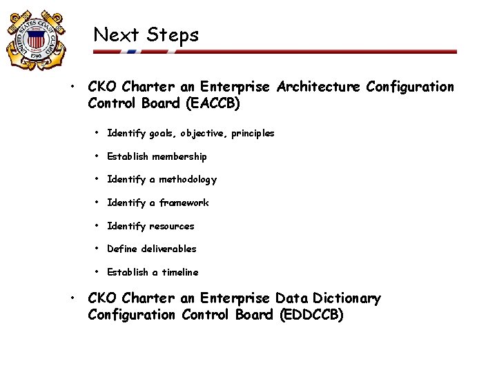 Next Steps • CKO Charter an Enterprise Architecture Configuration Control Board (EACCB) • Identify Next Steps • CKO Charter an Enterprise Architecture Configuration Control Board (EACCB) • Identify