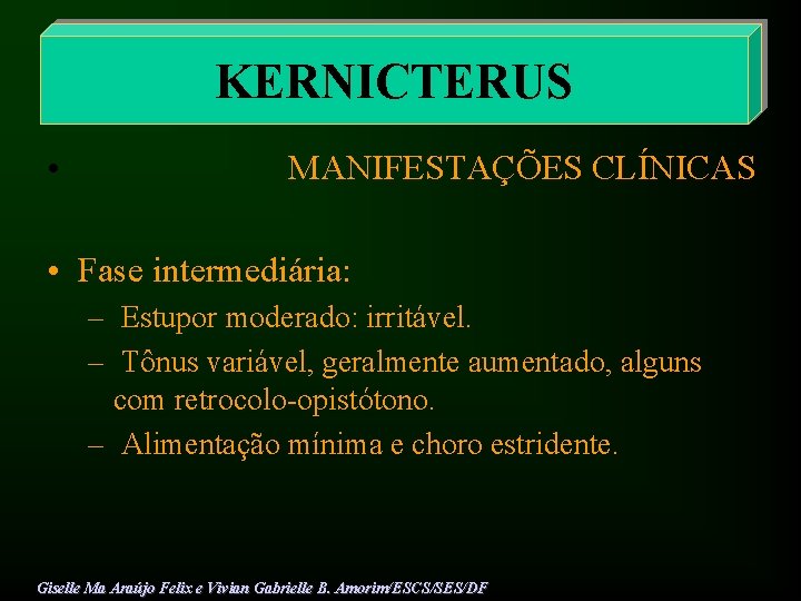 KERNICTERUS • MANIFESTAÇÕES CLÍNICAS • Fase intermediária: – Estupor moderado: irritável. – Tônus variável,
