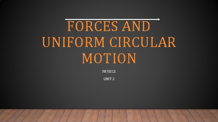 FORCES AND UNIFORM CIRCULAR MOTION PHYSICS UNIT 2 