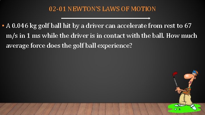 02 -01 NEWTON’S LAWS OF MOTION • A 0. 046 kg golf ball hit