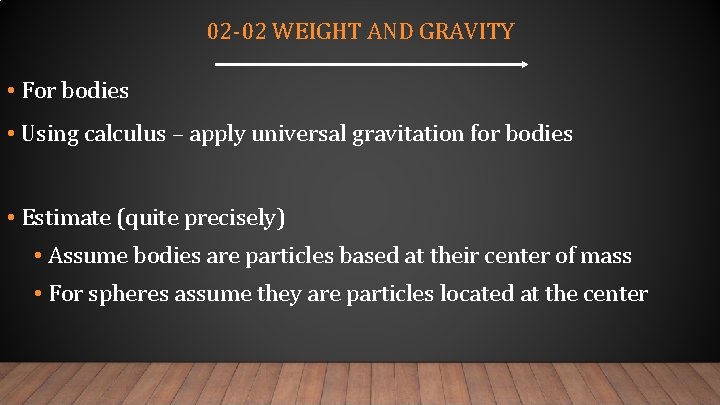 02 -02 WEIGHT AND GRAVITY • For bodies • Using calculus – apply universal