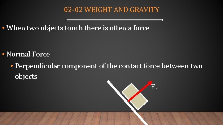 02 -02 WEIGHT AND GRAVITY • When two objects touch there is often a