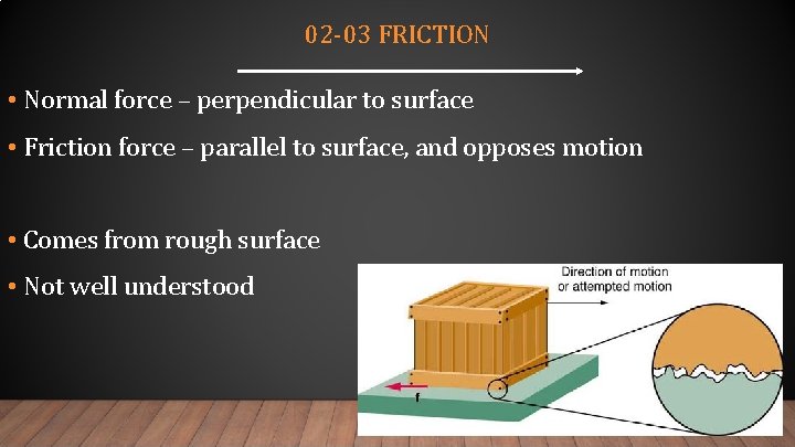 02 -03 FRICTION • Normal force – perpendicular to surface • Friction force –