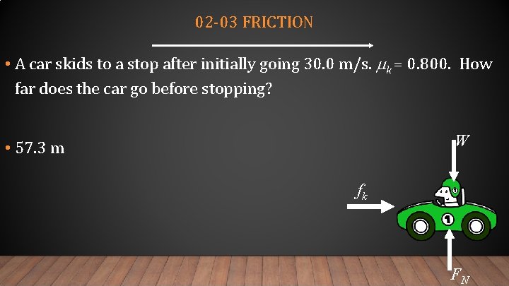 02 -03 FRICTION • A car skids to a stop after initially going 30.