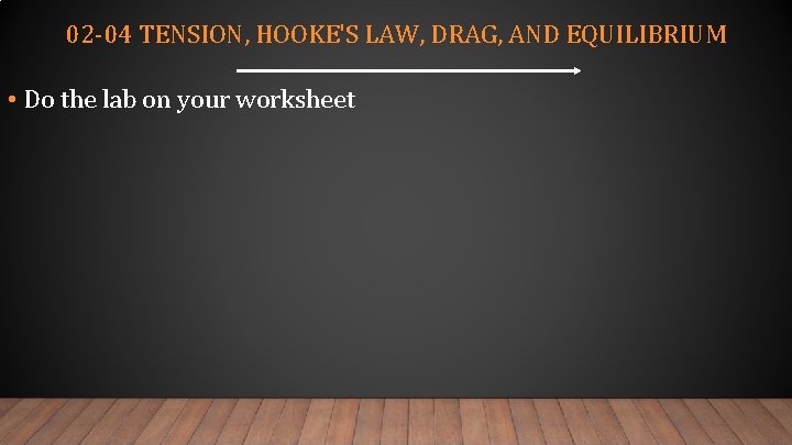 02 -04 TENSION, HOOKE'S LAW, DRAG, AND EQUILIBRIUM • Do the lab on your