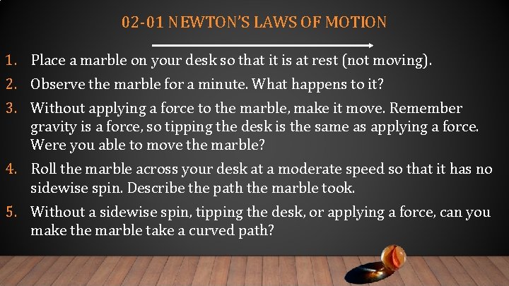 02 -01 NEWTON’S LAWS OF MOTION 1. Place a marble on your desk so