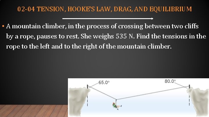 02 -04 TENSION, HOOKE'S LAW, DRAG, AND EQUILIBRIUM • A mountain climber, in the