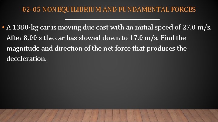 02 -05 NONEQUILIBRIUM AND FUNDAMENTAL FORCES • A 1380 -kg car is moving due