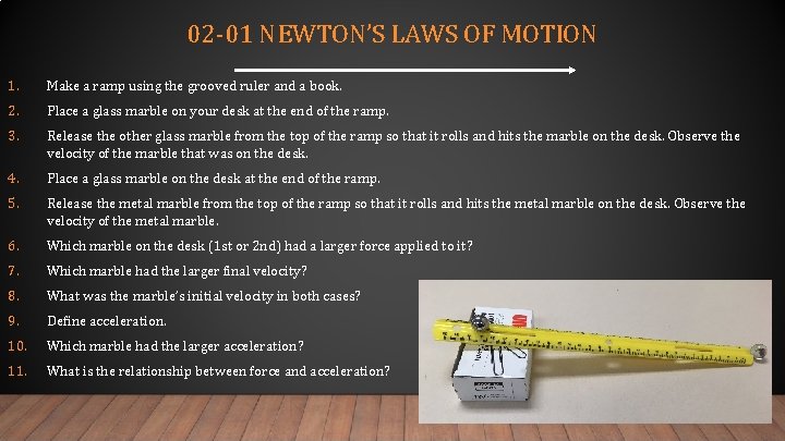 02 -01 NEWTON’S LAWS OF MOTION 1. Make a ramp using the grooved ruler