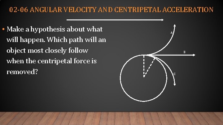 02 -06 ANGULAR VELOCITY AND CENTRIPETAL ACCELERATION • Make a hypothesis about what will