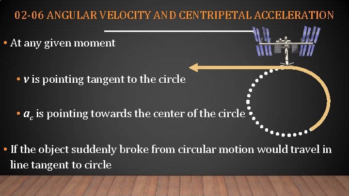 02 -06 ANGULAR VELOCITY AND CENTRIPETAL ACCELERATION • At any given moment • v