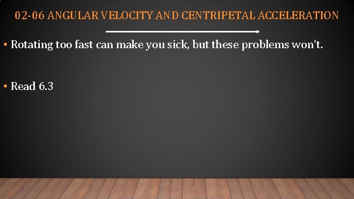 02 -06 ANGULAR VELOCITY AND CENTRIPETAL ACCELERATION • Rotating too fast can make you