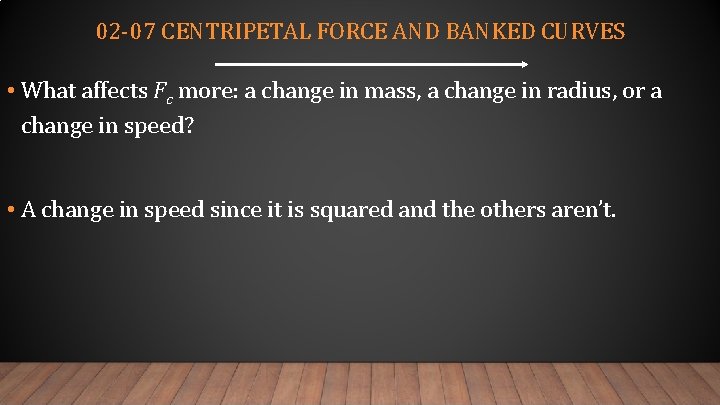 02 -07 CENTRIPETAL FORCE AND BANKED CURVES • What affects Fc more: a change