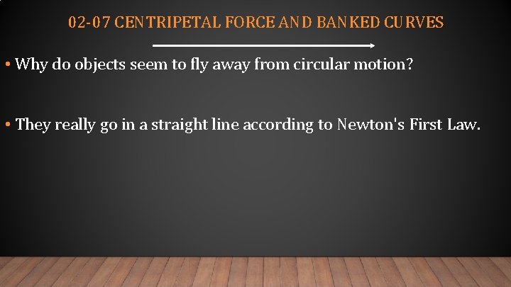 02 -07 CENTRIPETAL FORCE AND BANKED CURVES • Why do objects seem to fly