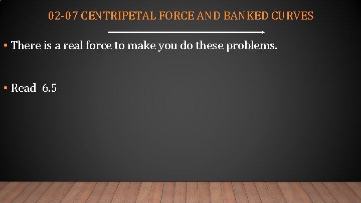 02 -07 CENTRIPETAL FORCE AND BANKED CURVES • There is a real force to
