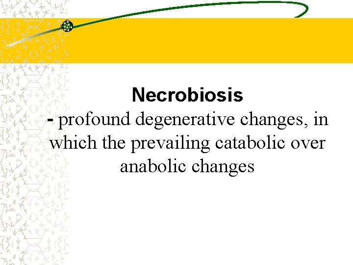 Necrobiosis - profound degenerative changes, in which the prevailing catabolic over anabolic changes 