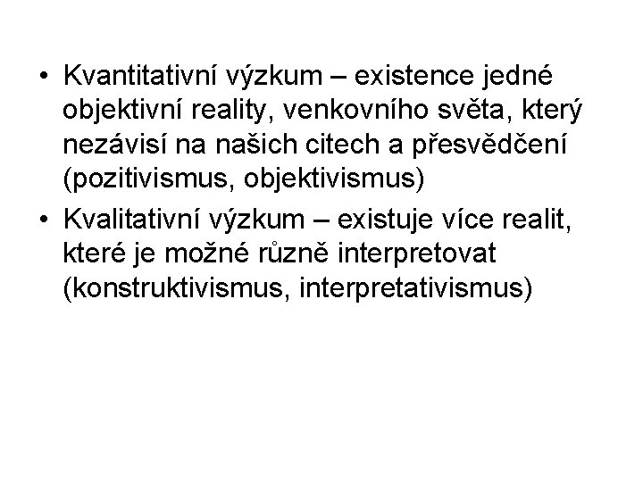  • Kvantitativní výzkum – existence jedné objektivní reality, venkovního světa, který nezávisí na