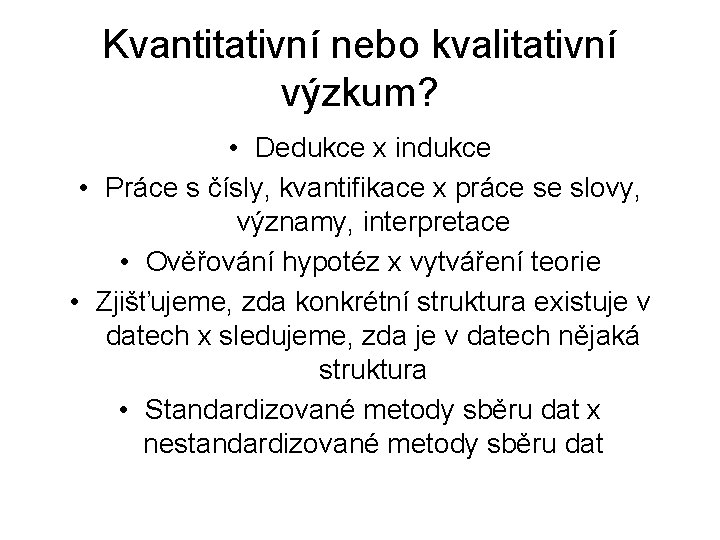 Kvantitativní nebo kvalitativní výzkum? • Dedukce x indukce • Práce s čísly, kvantifikace x