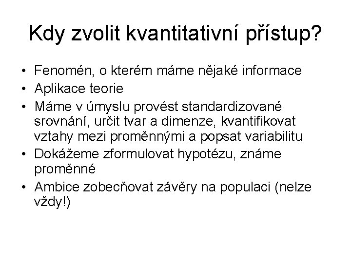 Kdy zvolit kvantitativní přístup? • Fenomén, o kterém máme nějaké informace • Aplikace teorie