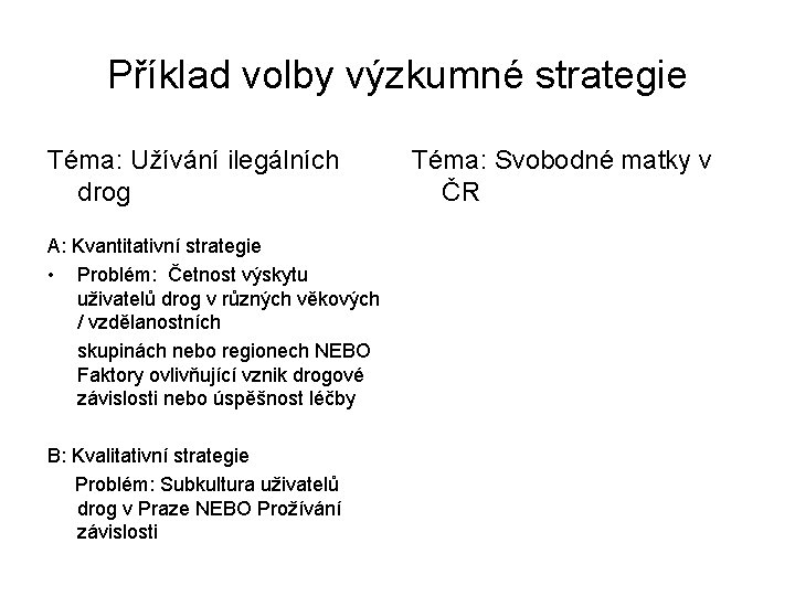 Příklad volby výzkumné strategie Téma: Užívání ilegálních drog A: Kvantitativní strategie • Problém: Četnost