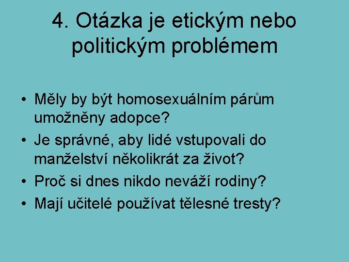 4. Otázka je etickým nebo politickým problémem • Měly by být homosexuálním párům umožněny