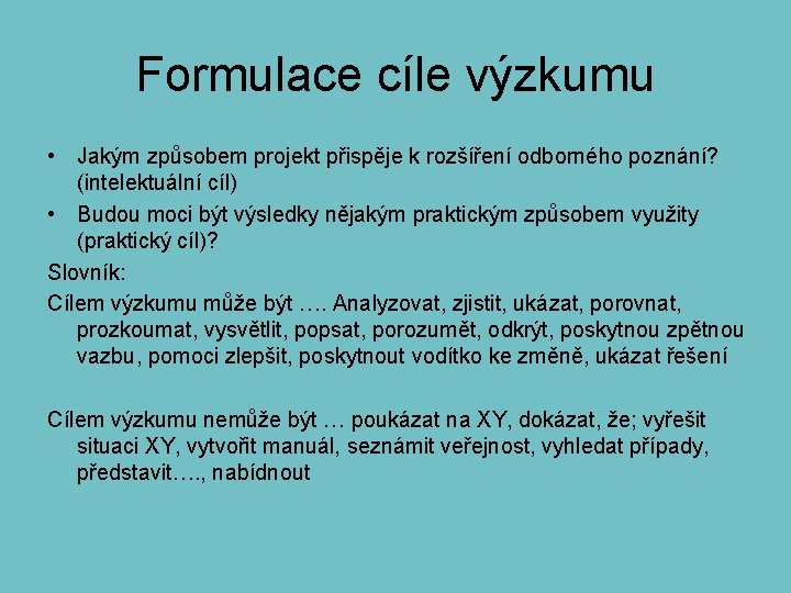 Formulace cíle výzkumu • Jakým způsobem projekt přispěje k rozšíření odborného poznání? (intelektuální cíl)