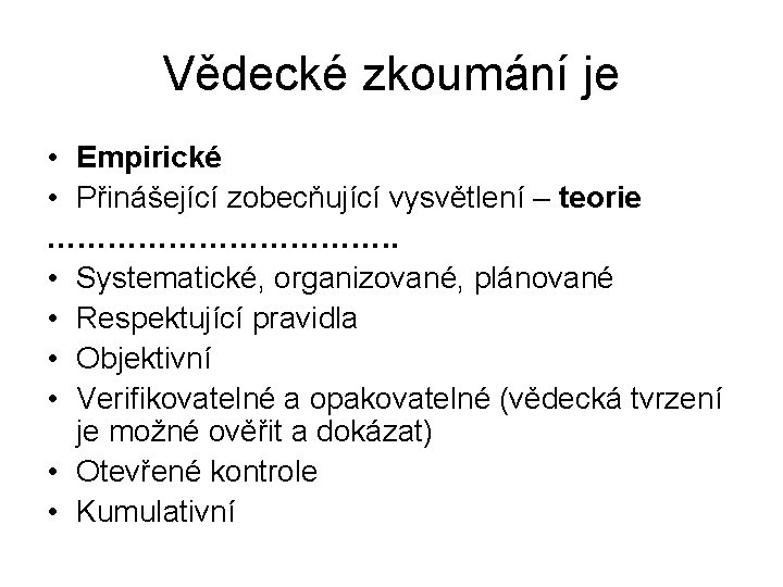 Vědecké zkoumání je • Empirické • Přinášející zobecňující vysvětlení – teorie ………………. . •