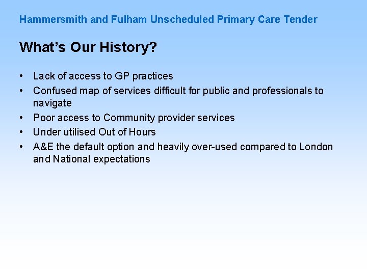 Hammersmith and Fulham Unscheduled Primary Care Tender What’s Our History? • Lack of access